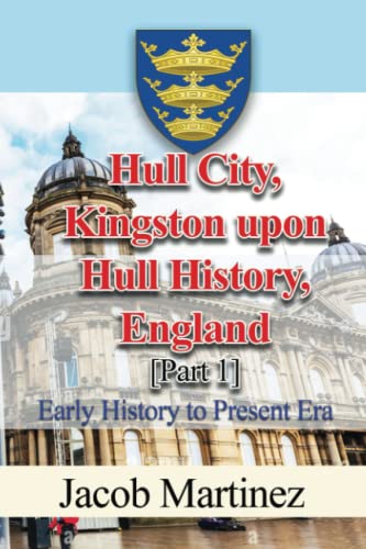 Hull City, Kingston upon Hull History, England [Part 1]: Early History to Present Era