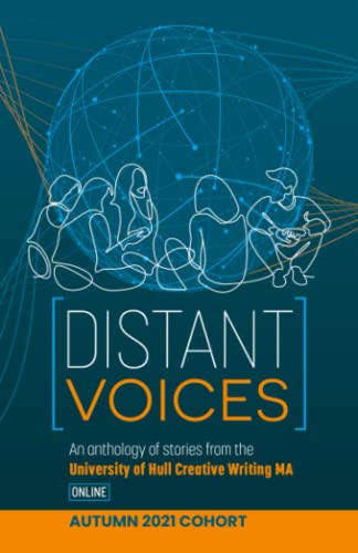 Distant Voices: An anthology of stories from the University of Hull Creative Writing MA - Autumn 2021 Cohort
