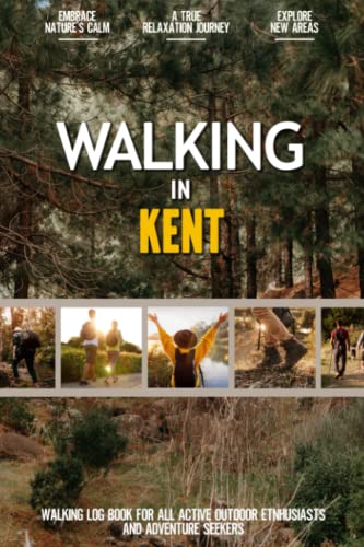 Walking in the Kent : Practical Walking Log Book for Active Local Outdoor Enthusiasts, Exercise Lovers and Adventure Seekers Document Your Experience with Your Favourite Routes and Trails