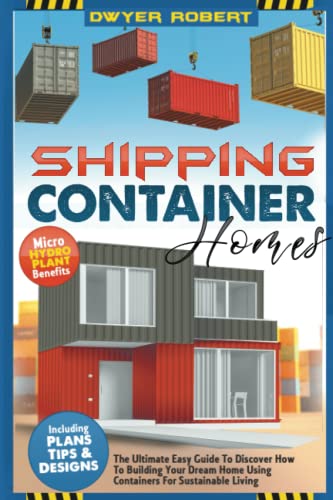 Shipping Container Homes : The Ultimate Easy Guide to Discover How to Building Your Dream Home Using Containers for Sustainable Living, Including Plans, Tips and Designs Micro Hydro Plant Benefits