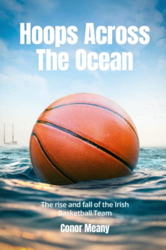Hoops Across the Ocean: The rise and fall of the Irish basketball team