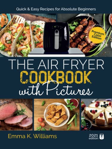 The Air Fryer Cookbook with Pictures: Quick & Easy Recipes for Absolute Beginners | Full Color Edition