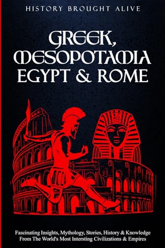 Greek, Mesopotamia, Egypt and Rome: Fascinating Insights, Mythology, Stories, History and Knowledge from the World's Most Interesting Civilizations and Empires : 4 Books