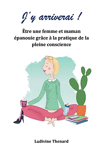 J'y arriverai !: Être une femme et maman épanouie grâce à la pratique de la pleine conscience