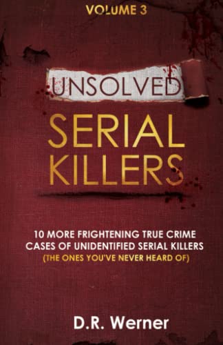 Unsolved Serial Killers: 10 More Frightening True Crime Cases of Unidentified Serial Killers (The Ones You've Never Heard of) Volume 3