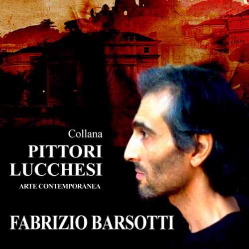 Pittori Lucchesi Fabrizio Barsotti: Arte Contemporanea (Italian Edition)