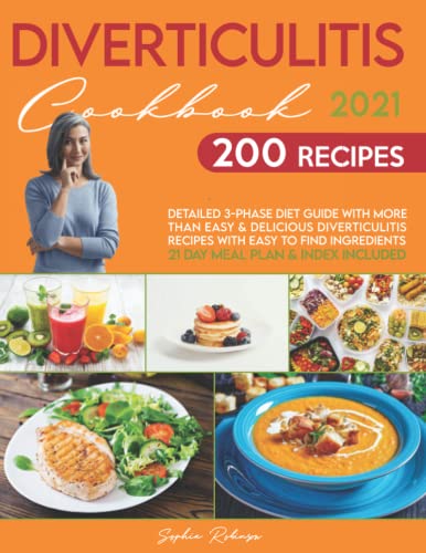 Diverticulitis Cookbook 2021 : Detailed 3-Phase Diet Guide with More Than 200 Easy and Delicious Diverticulitis Recipes with Easy to Find Ingredients. 21 Day Meal Plan and Index Included