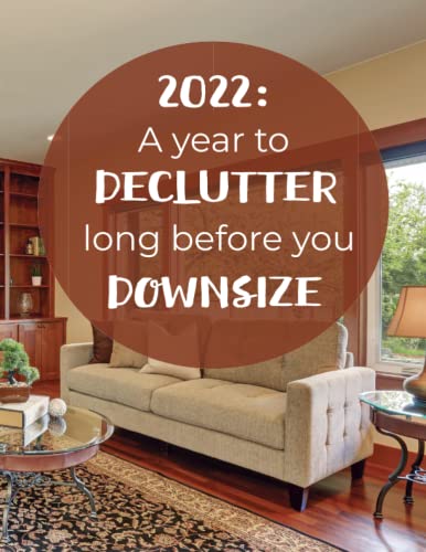 2022: A year to declutter long before you downsize: A decluttering journal and log for seniors or mid-lifers who would like their home to feel more spacious
