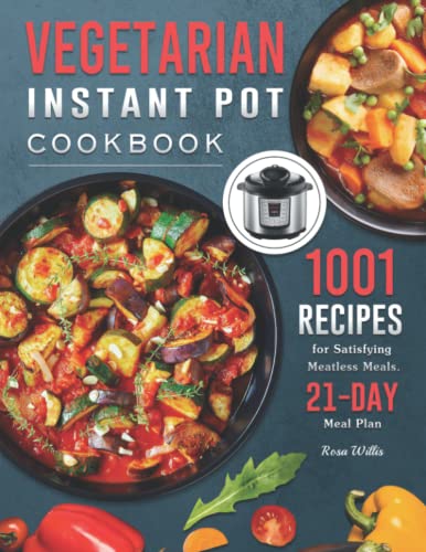 Vegetarian Instant Pot Cookbook: 1001 Recipes for Satisfying Meatless Meals. ( 21-Day Meal Plan )