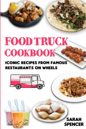 Food Truck Cookbook: Iconic Recipes from Famous Restaurants on Wheels
