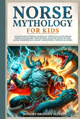 Norse Mythology for Kids: Legendary Stories, Quests and Timeless Tales from Norse Folklore. the Myths, Sagas and Epics of the Gods, Immortals, Magic Creatures, Vikings and More