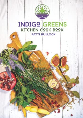 Indigo Greens Kitchen Cook Book: Vegan Recipes from Indigo Greens - Plant Based Eatery