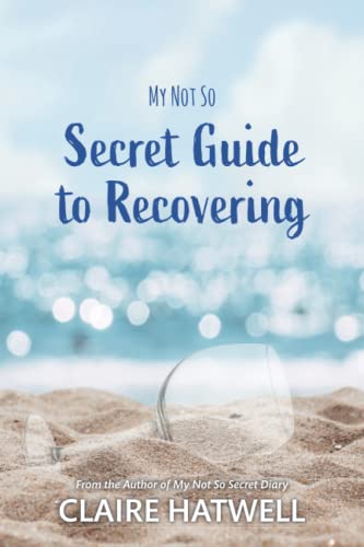 My Not So Secret Guide to Recovering: How to kick the habit and love your new sober life
