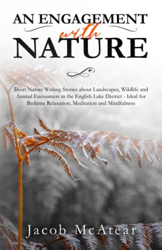 AN ENGAGEMENT WITH NATURE: Short Nature Writing Stories about Landscapes, Wildlife and Animal Encounters in the English Lake District - Ideal for Bedtime Relaxation, Meditation and Mindfulness