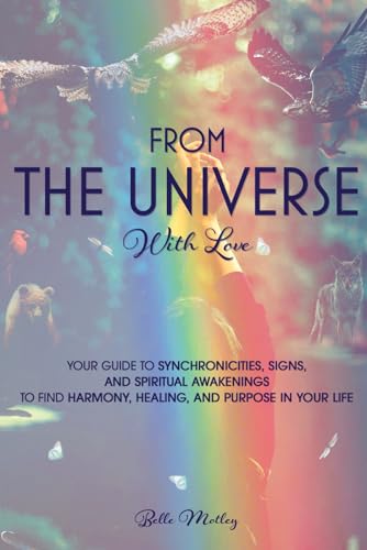 From the Universe with Love : You're Guide to Understanding Synchronicities, Signs, and Spiritual Awakenings to Find Harmony, Happiness, Healing, and Purpose in Your Life