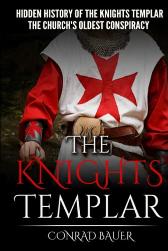 The Knights Templar: The Hidden History of the Knights Templar: The Church’s Oldest Conspiracy (History of the Knights and the Crusades)