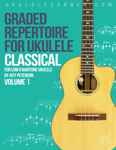 Graded Classical Repertoire for Ukulele: For Low D Baritone Ukulele (Graded Repertoire for Ukulele)