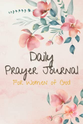 Daily Prayer Journal For Women Of God: An Inspirational Christian Journal, Prayer Notebook and Devotional