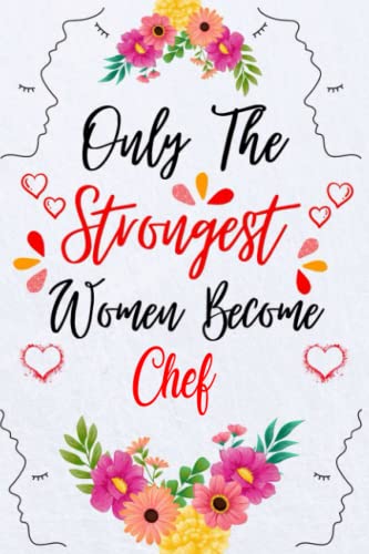Only the Strongest Women Become Chef.: College rule Notebook Gifts for a Chef- sister, wife, girlfriend, mother, grandmother.