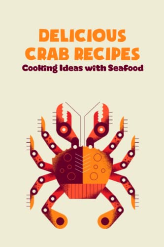 Delicious Crab Recipes: Cooking Ideas with Seafood: Crab Cookbook