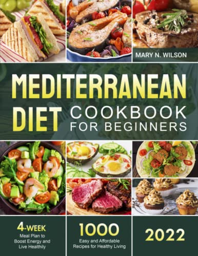 Mediterranean Diet Cookbook for Beginners 2022: 1000 Easy and Affordable Recipes for Healthy Living, 4-Week Meal Plan to Boost Energy and Live Healthily