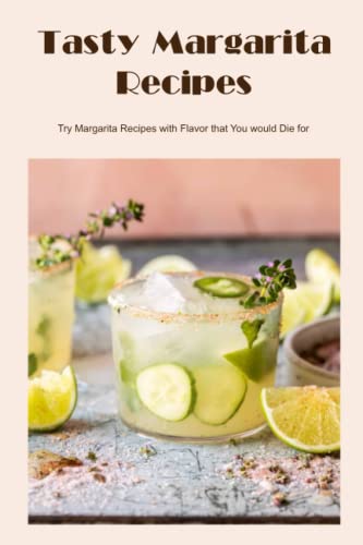 Tasty Margarita Recipes: Try Margarita Recipes with Flavor that You would Die for: Guide to make margarita