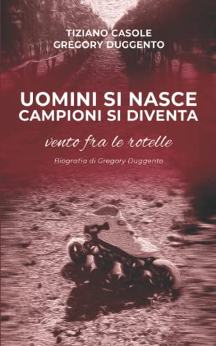 UOMINI SI NASCE CAMPIONI SI DIVENTA: vento fra le rotelle (Italian Edition)
