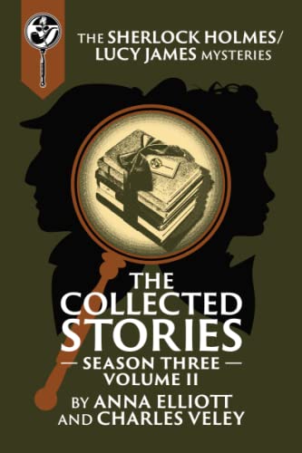 The Collected Stories: Season Three, Volume II: The Sherlock Holmes / Lucy James Mysteries