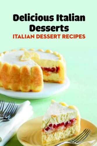 Delicious Italian Desserts: Italian Dessert Recipes: Italian Desserts