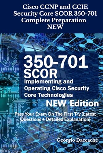 Cisco CCNP and CCIE Security Core SCOR 350-701 Compelete Preparation - NEW: Pass Your Exam On The First Try (Latest Questions + Detailed Explanation)