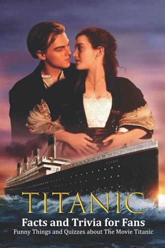 Titanic Facts and Trivia for Fans: Funny Things and Quizzes about The Movie Titanic
