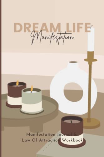 Dream Life Manifestation: Manifestation Journal & Law Of Attraction Workbook: Law Of Attraction Planner Undated: Manifestation Journal Notebook: Manifesting With Alignment (Manifestation Books)