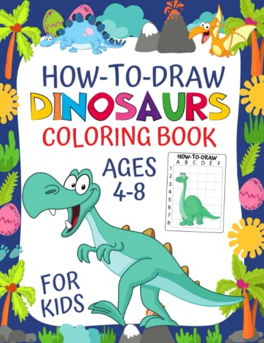 How-To-Draw Dinosaurs Coloring Book for Kids Ages 4-8: A Grid Base Step-by-Step Drawing Tutorial for Children to Learn to Draw Dinosaurs (Drawing Workbook for Kids)