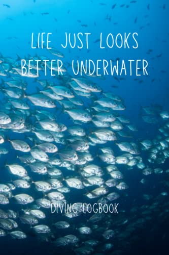 Dive Logbook: Scuba Diving Log Book - Log 200 Dives - Life Just Looks Better Underwater. 6x9 - 2 Dives per Page - Diving Diary or Journal