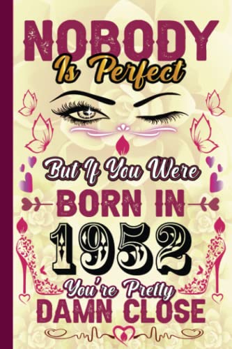 70th Birthday Gift For Women : Nobody Is Perfect But If You Were Born In 1952 You’re Pretty Damn Close: Funny Notebook | 70th Birthday Notebook for ... Grandma, Sister | Best Friend Gifts for Women