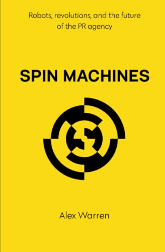 Spin Machines: Robots, revolutions, and the future of the PR agency