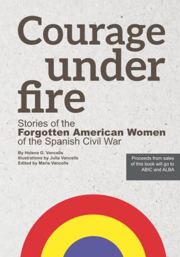 Courage Under Fire: Stories of the Forgotten American Women of the Spanish Civil War
