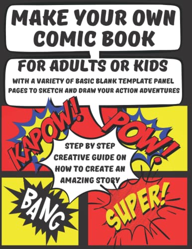 MAKE YOUR OWN COMIC BOOK: For Adults or Kids With a Variety of Basic Blank Template Panel Pages to Sketch and Draw Your Action Adventures Step by Step Creative Guide on How to Create an Amazing Story.