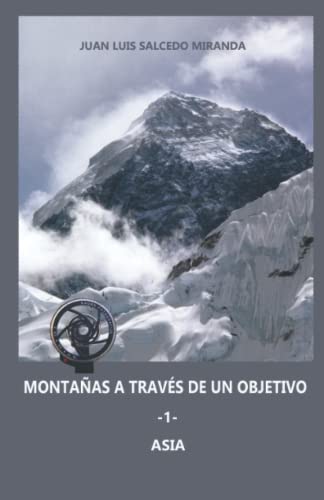 MONTAÑAS A TRAVÉS DE UN OBJETIVO -1- ASIA: NEPAL, TÍBET, INDIA, INDONESIA, JORDANIA, EGIPTO, JAPÓN, IRÁN (Spanish Edition)