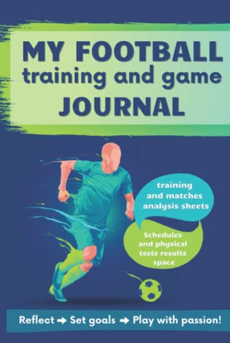 My Football Training and Game Journal: Improve Your Football Skills, Set Goals, Record Your Season Performance! Special Gift For Football Player