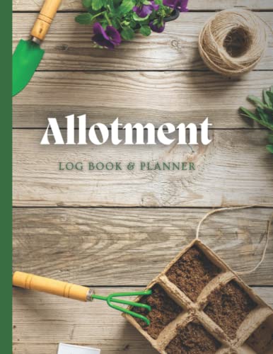 Allotment Log Book & Planner: Gardening Organizer Journal to Grow Your Own Fruit and Veg | Gardening Planner with Yearly Planting Calendar for Mom, Dad, and Gardening lovers.