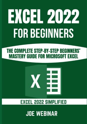 Excel 2022 for Beginners : The Complete Step-By-step Beginners' Mastery Guide for Microsoft Excel