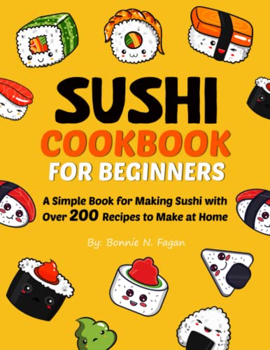 Sushi Cookbook For Beginners: A Simple Book for Making Sushi with Over 200 Recipes to Make at Home
