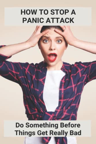 How To Stop A Panic Attack: Do Something Before Things Get Really Bad