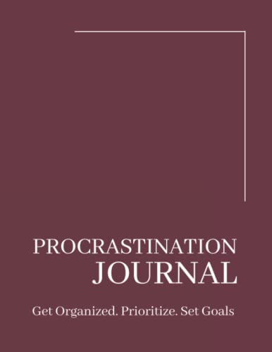 Procrastination Journal: Get Organized. Prioritize. Set Goals. Stop Self Sabotage. The Science of Overcoming Procrastination / Study Planner and Workbook for Adults and Teens / Productivity Tools