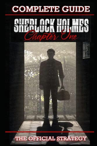 Sherlock Holmes Chapter One Complete Guide & Walkthrough: Best Tips, Tricks and Strategies to Become a Pro Player