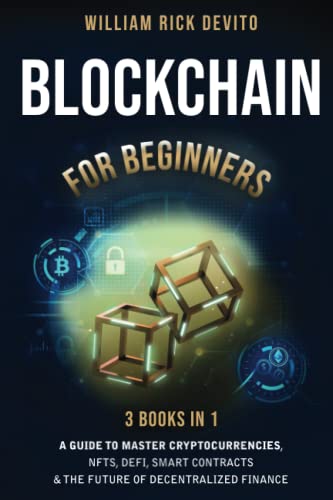 Blockchain for Beginners : 3 Books in 1: a Guide to Master Cryptocurrencies, NFTs, Defi, Smart Contracts and the Future of Decentralized Finance