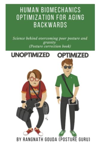 Human Biomechanics Optimization for Aging backwards: Science behind overcoming poor posture and gravity (Posture correction book)