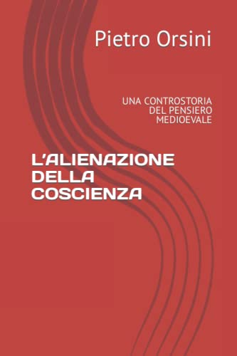 L’ALIENAZIONE DELLA COSCIENZA: UNA CONTROSTORIA DEL PENSIERO MEDIOEVALE (Italian Edition)