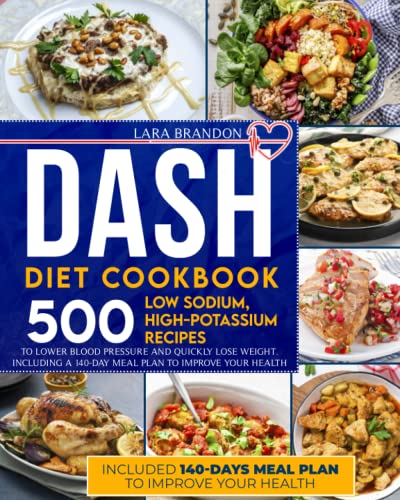 DASH DIET COOKBOOK: 500 Low Sodium, High-Potassium Recipes to Lower Blood Pressure and Quickly Lose Weight. Including a 140-Day Meal Plan to Improve Your Health